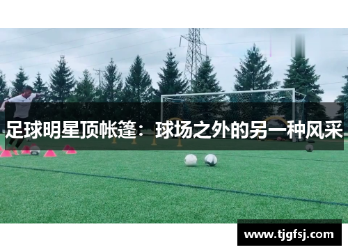 足球明星顶帐篷：球场之外的另一种风采