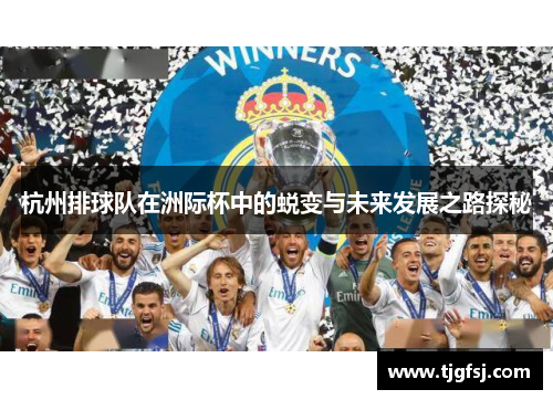 杭州排球队在洲际杯中的蜕变与未来发展之路探秘
