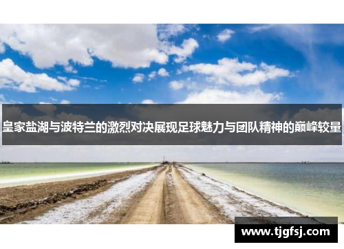 皇家盐湖与波特兰的激烈对决展现足球魅力与团队精神的巅峰较量